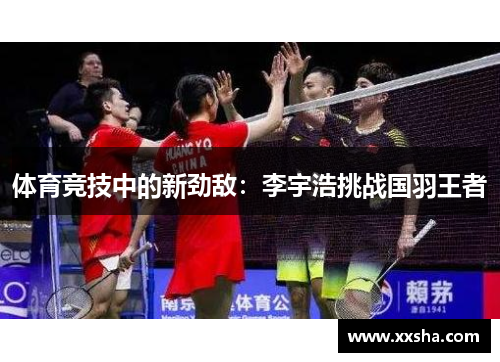 体育竞技中的新劲敌：李宇浩挑战国羽王者